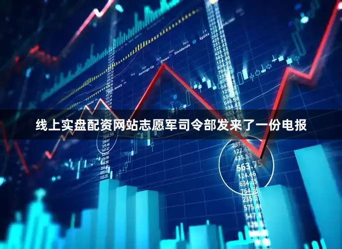线上实盘配资网站志愿军司令部发来了一份电报