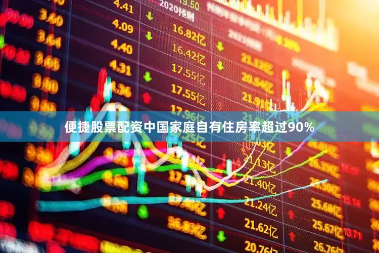 便捷股票配资中国家庭自有住房率超过90%