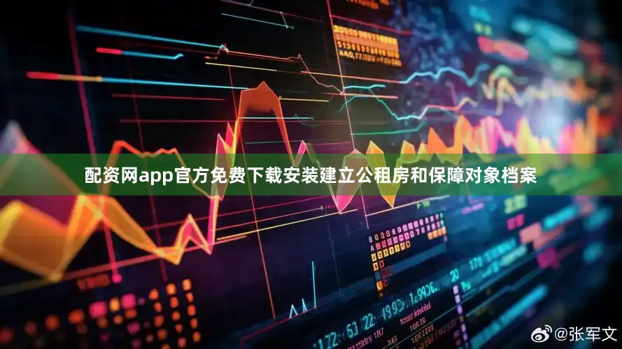 配资网app官方免费下载安装建立公租房和保障对象档案