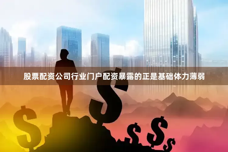 股票配资公司行业门户配资暴露的正是基础体力薄弱