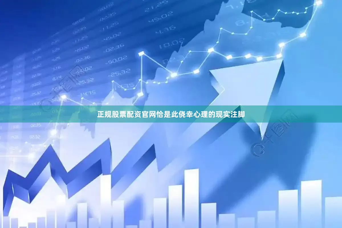 正规股票配资官网恰是此侥幸心理的现实注脚