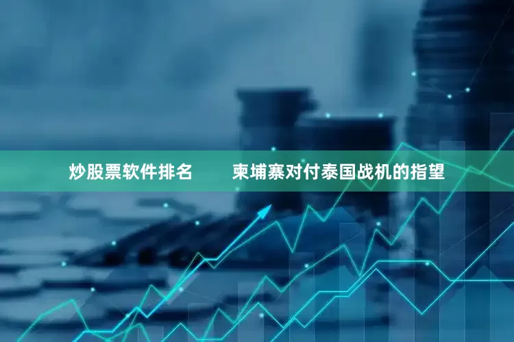 炒股票软件排名        柬埔寨对付泰国战机的指望