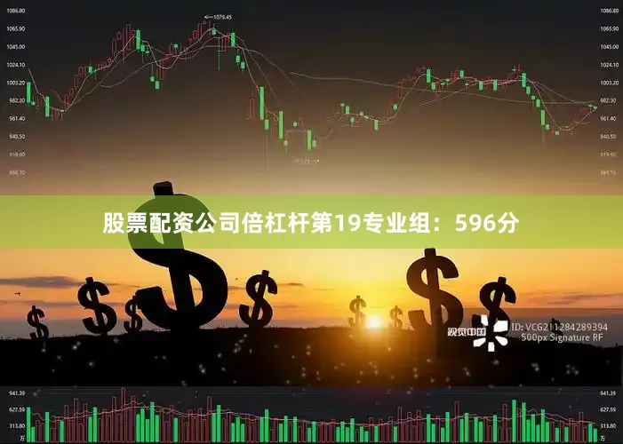 股票配资公司倍杠杆第19专业组：596分